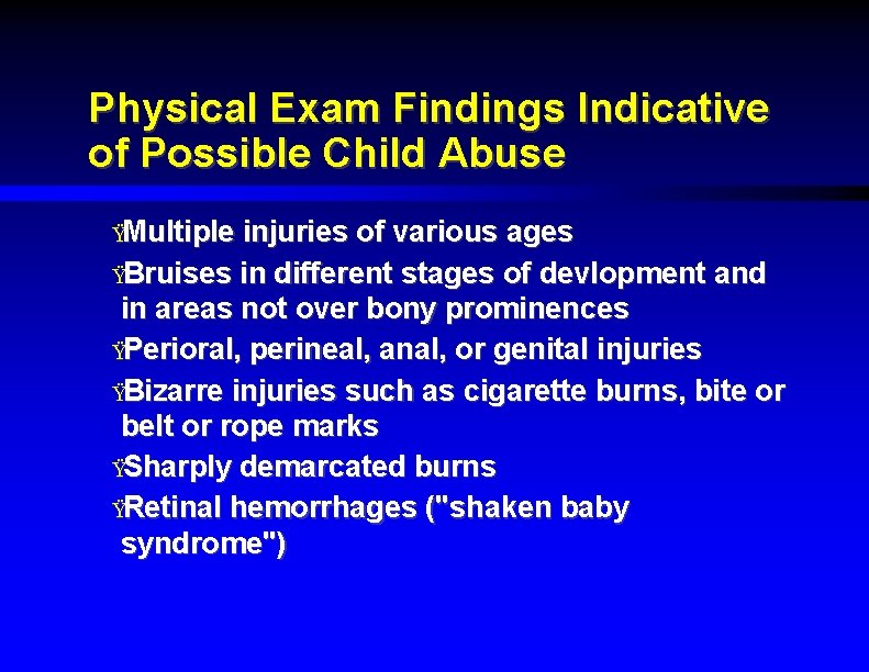 Physical Exam Findings Indicative of Possible Child Abuse ŸMultiple injuries of various ages ŸBruises