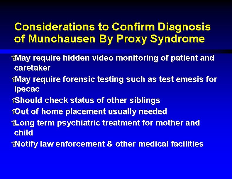 Considerations to Confirm Diagnosis of Munchausen By Proxy Syndrome ŸMay require hidden video monitoring