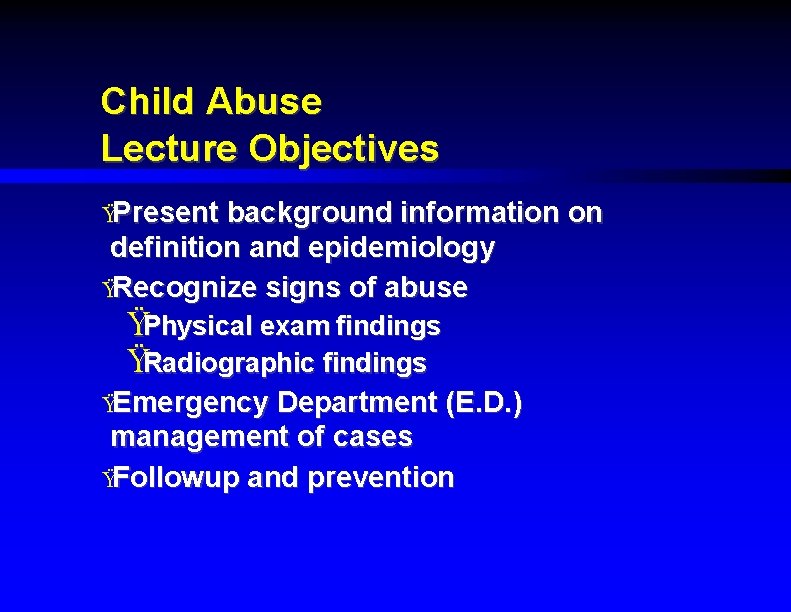 Child Abuse Lecture Objectives ŸPresent background information on definition and epidemiology ŸRecognize signs of