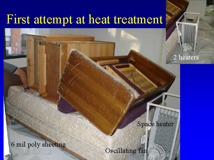 First attempt at heat treatment 2 heaters Space heater 6 mil poly sheeting Oscillating