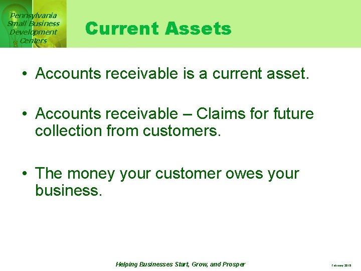 Pennsylvania Small Business Development Centers Current Assets • Accounts receivable is a current asset.