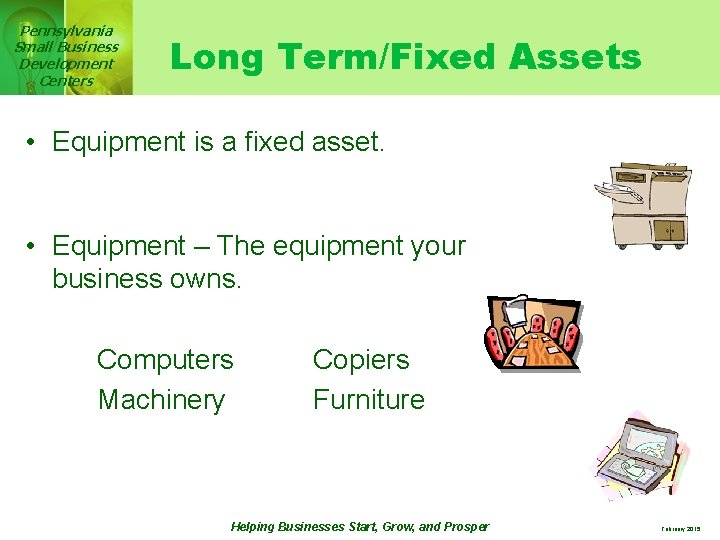 Pennsylvania Small Business Development Centers Long Term/Fixed Assets • Equipment is a fixed asset.
