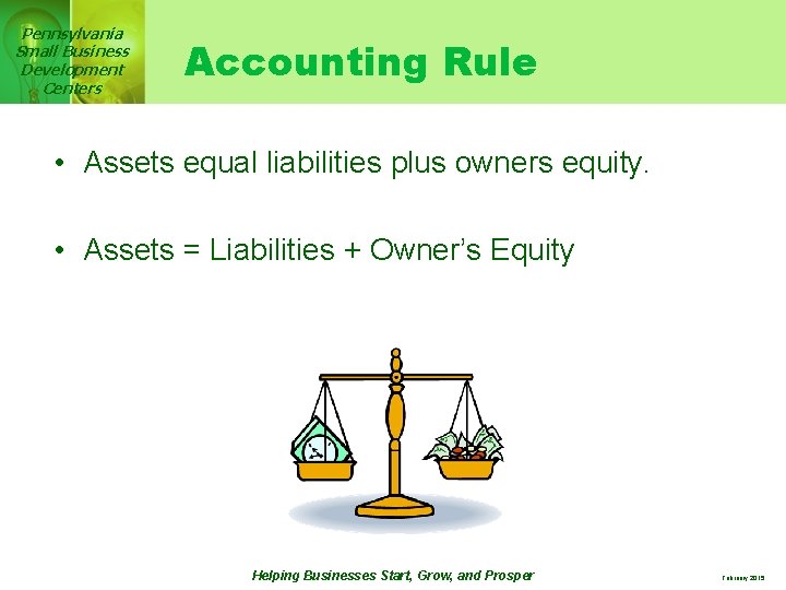 Pennsylvania Small Business Development Centers Accounting Rule • Assets equal liabilities plus owners equity.