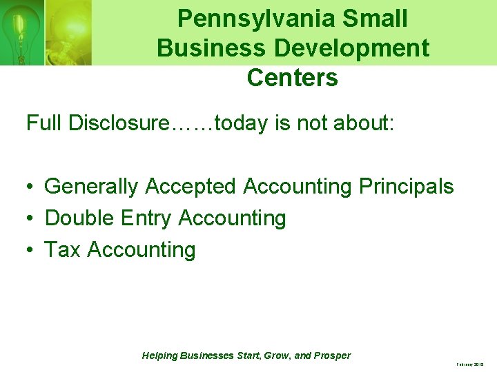 Pennsylvania Small Business Development Centers Full Disclosure……today is not about: • Generally Accepted Accounting