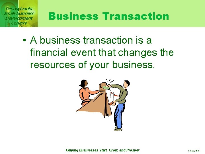 Pennsylvania Small Business Development Centers Business Transaction • A business transaction is a financial