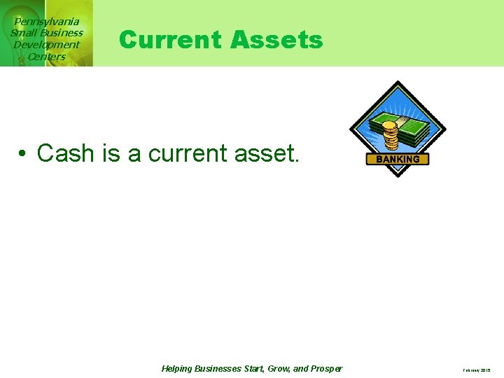 Pennsylvania Small Business Development Centers Current Assets • Cash is a current asset. Helping