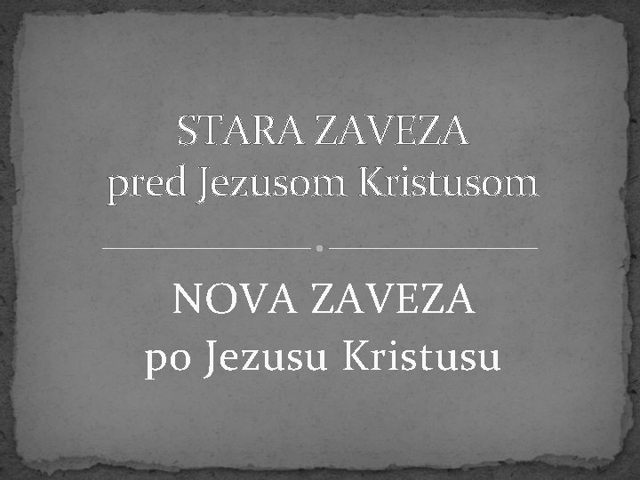 STARA ZAVEZA pred Jezusom Kristusom NOVA ZAVEZA po Jezusu Kristusu 