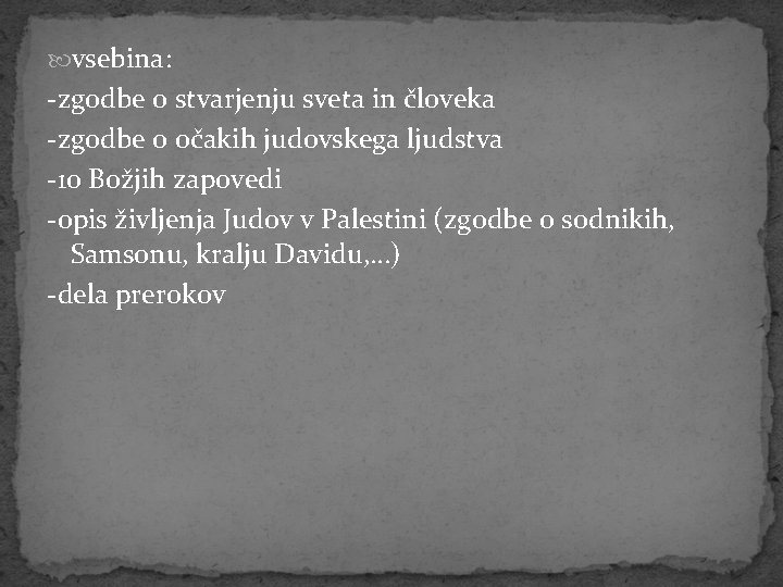  vsebina: -zgodbe o stvarjenju sveta in človeka -zgodbe o očakih judovskega ljudstva -10