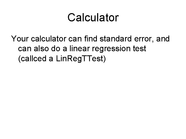 Calculator Your calculator can find standard error, and can also do a linear regression