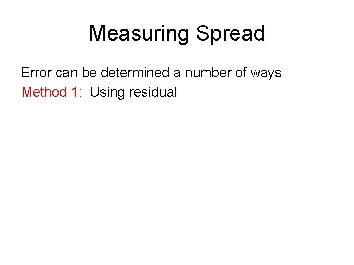 Measuring Spread Error can be determined a number of ways Method 1: Using residual