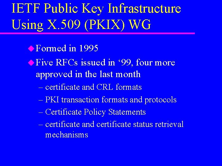 IETF Public Key Infrastructure Using X. 509 (PKIX) WG u Formed in 1995 u