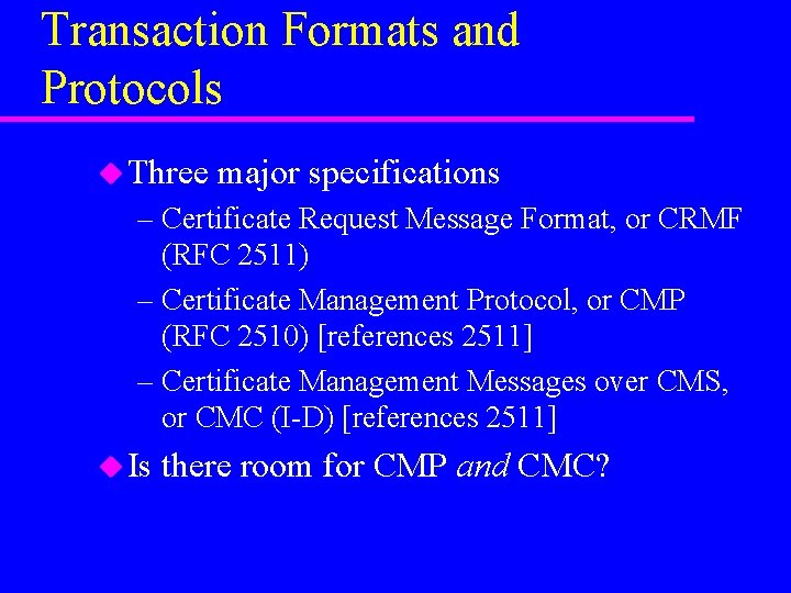 Transaction Formats and Protocols u Three major specifications – Certificate Request Message Format, or