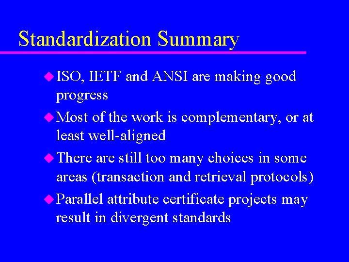 Standardization Summary u ISO, IETF and ANSI are making good progress u Most of