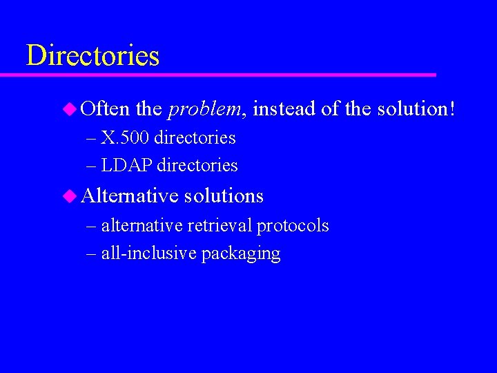 Directories u Often the problem, instead of the solution! – X. 500 directories –