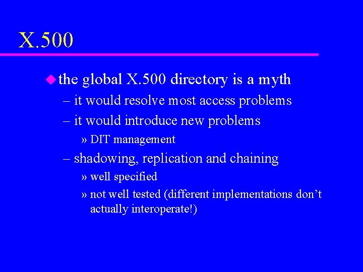 X. 500 u the global X. 500 directory is a myth – it would