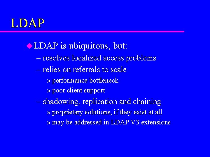 LDAP u LDAP is ubiquitous, but: – resolves localized access problems – relies on
