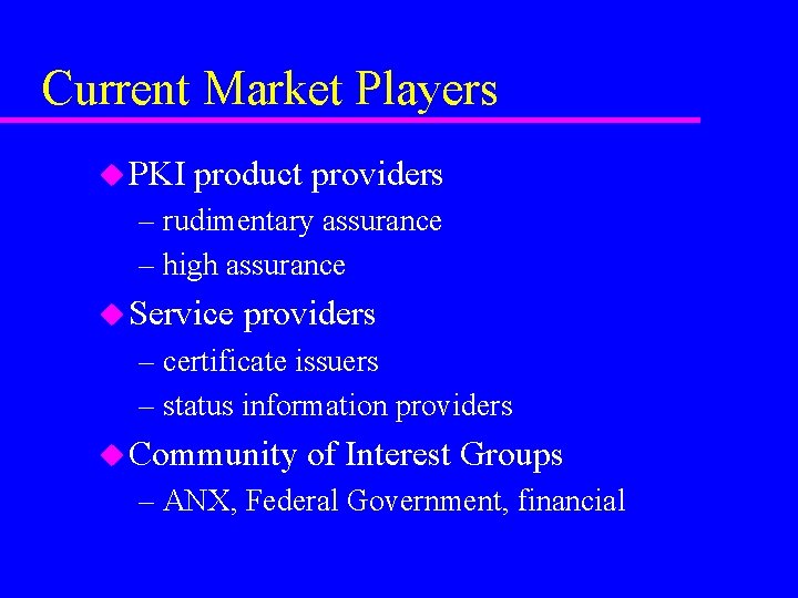Current Market Players u PKI product providers – rudimentary assurance – high assurance u