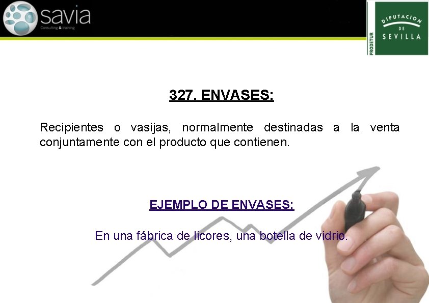 327. ENVASES: Recipientes o vasijas, normalmente destinadas a la venta conjuntamente con el producto