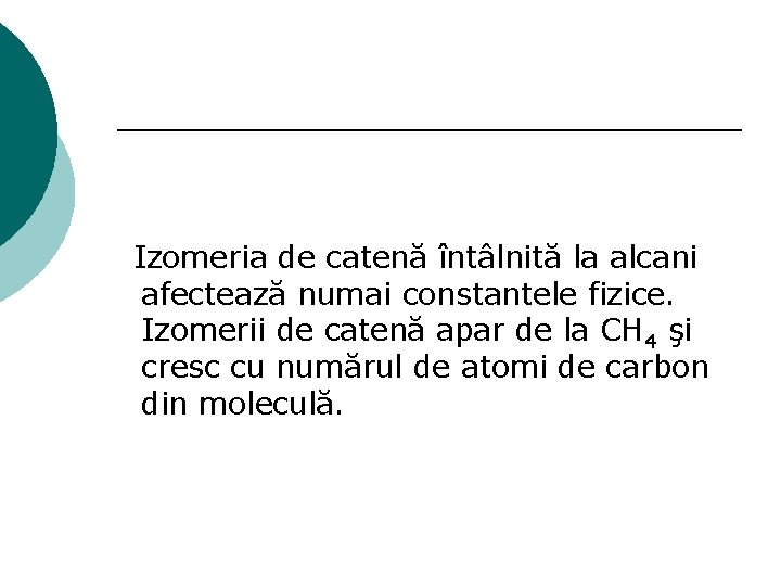 Izomeria de catenă întâlnită la alcani afectează numai constantele fizice. Izomerii de catenă apar
