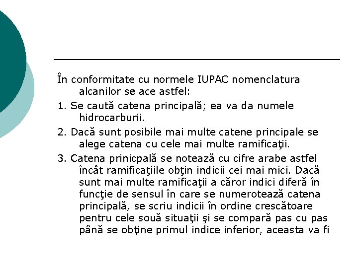 În conformitate cu normele IUPAC nomenclatura alcanilor se ace astfel: 1. Se caută catena