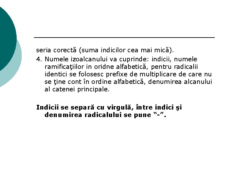 seria corectă (suma indicilor cea mai mică). 4. Numele izoalcanului va cuprinde: indicii, numele