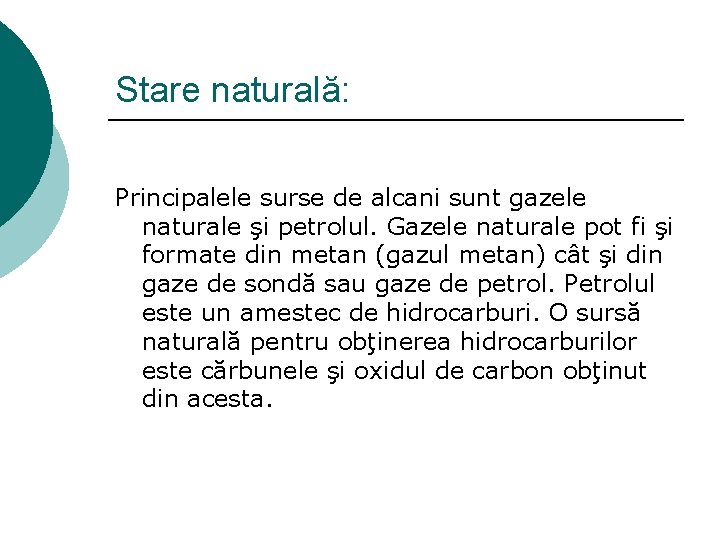 Stare naturală: Principalele surse de alcani sunt gazele naturale şi petrolul. Gazele naturale pot
