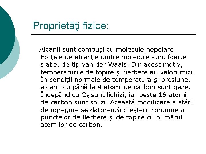 Proprietăţi fizice: Alcanii sunt compuşi cu molecule nepolare. Forţele de atracţie dintre molecule sunt