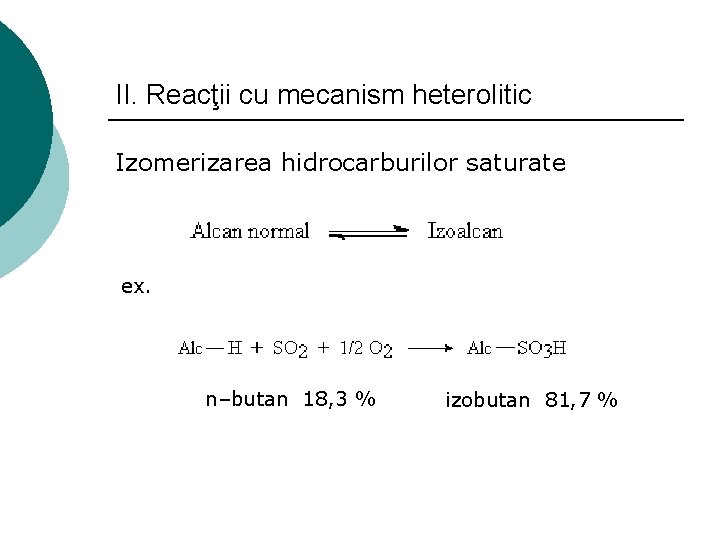 II. Reacţii cu mecanism heterolitic Izomerizarea hidrocarburilor saturate ex. n–butan 18, 3 % izobutan