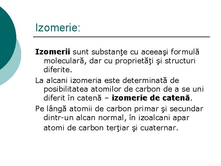Izomerie: Izomerii sunt substanţe cu aceeaşi formulă moleculară, dar cu proprietăţi şi structuri diferite.