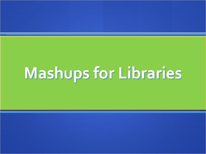 Mashups for Libraries 