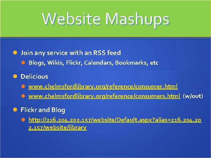 Website Mashups Join any service with an RSS feed Blogs, Wikis, Flickr, Calendars, Bookmarks,