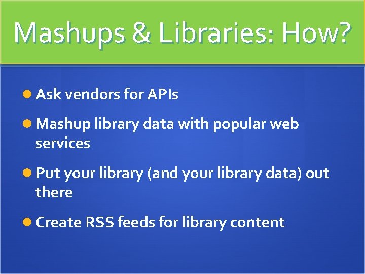 Mashups & Libraries: How? Ask vendors for APIs Mashup library data with popular web