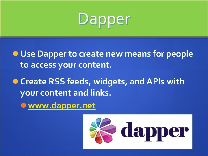 Dapper Use Dapper to create new means for people to access your content. Create