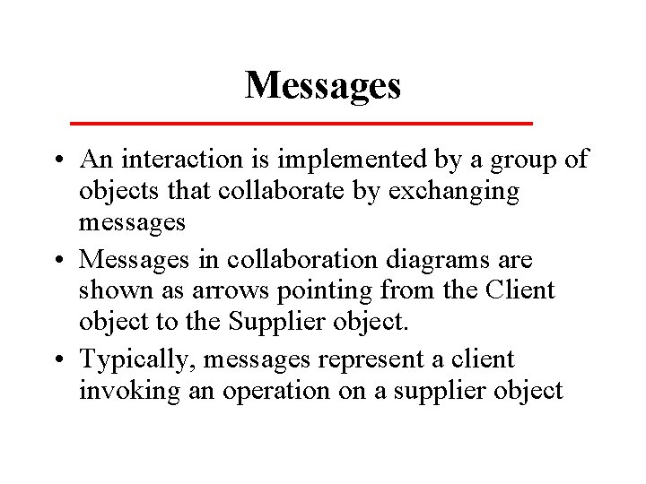 Messages • An interaction is implemented by a group of objects that collaborate by Messages • An interaction is implemented by a group of objects that collaborate by