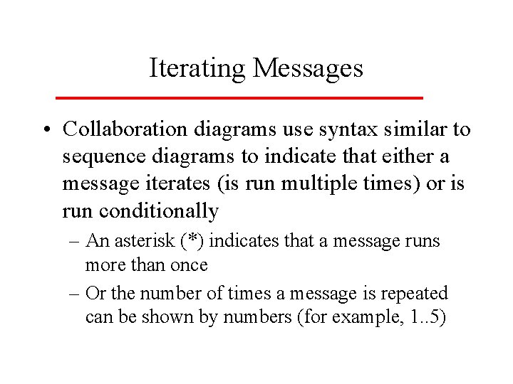 Iterating Messages • Collaboration diagrams use syntax similar to sequence diagrams to indicate that Iterating Messages • Collaboration diagrams use syntax similar to sequence diagrams to indicate that