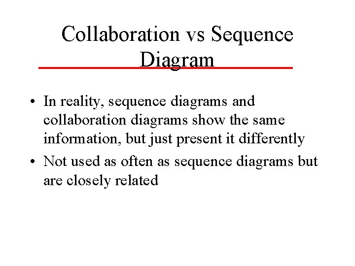 Collaboration vs Sequence Diagram • In reality, sequence diagrams and collaboration diagrams show the Collaboration vs Sequence Diagram • In reality, sequence diagrams and collaboration diagrams show the