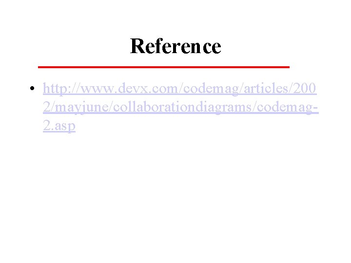 Reference • http: //www. devx. com/codemag/articles/200 2/mayjune/collaborationdiagrams/codemag 2. asp 