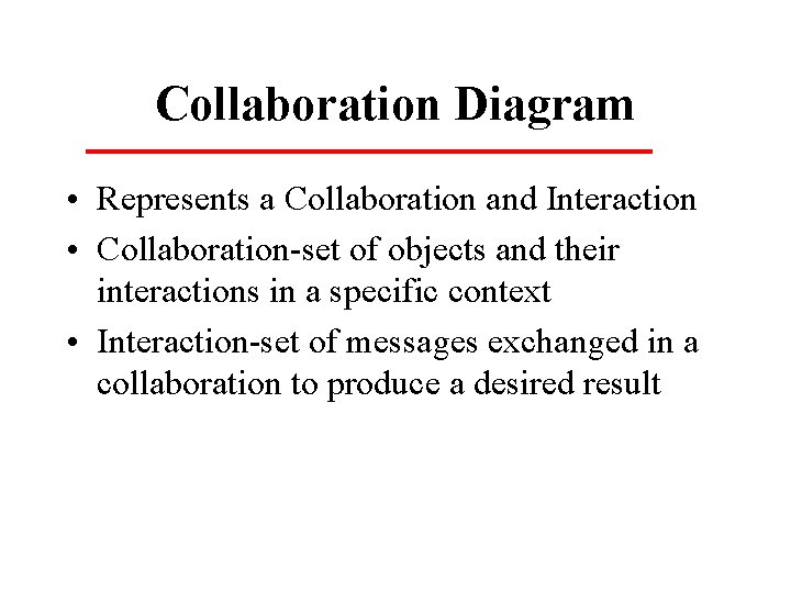Collaboration Diagram • Represents a Collaboration and Interaction • Collaboration set of objects and Collaboration Diagram • Represents a Collaboration and Interaction • Collaboration set of objects and