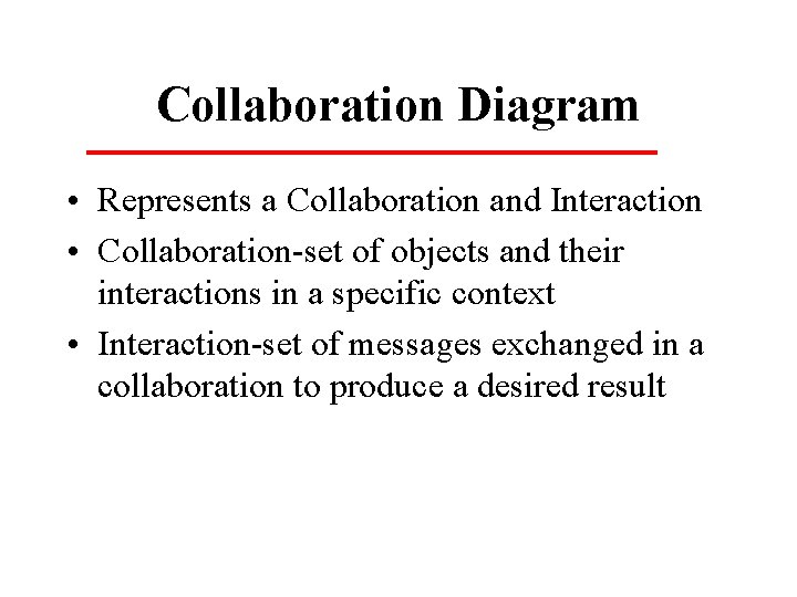 Collaboration Diagram • Represents a Collaboration and Interaction • Collaboration set of objects and