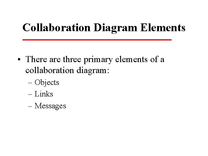 Collaboration Diagram Elements • There are three primary elements of a collaboration diagram: – Collaboration Diagram Elements • There are three primary elements of a collaboration diagram: –