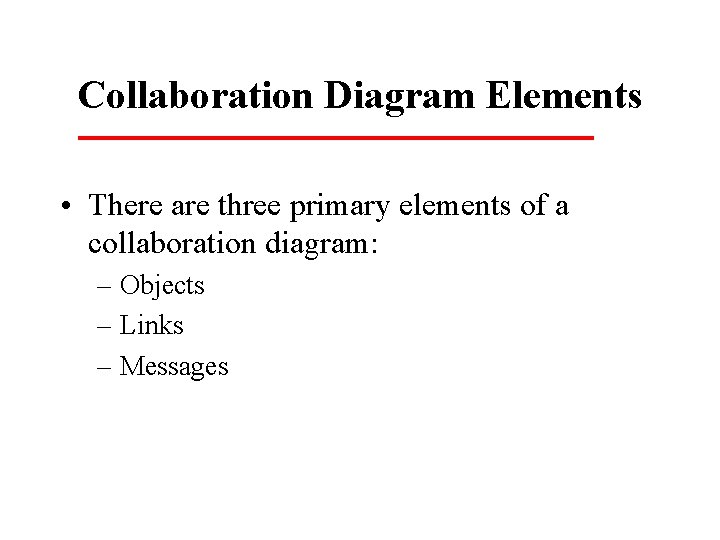 Collaboration Diagram Elements • There are three primary elements of a collaboration diagram: –