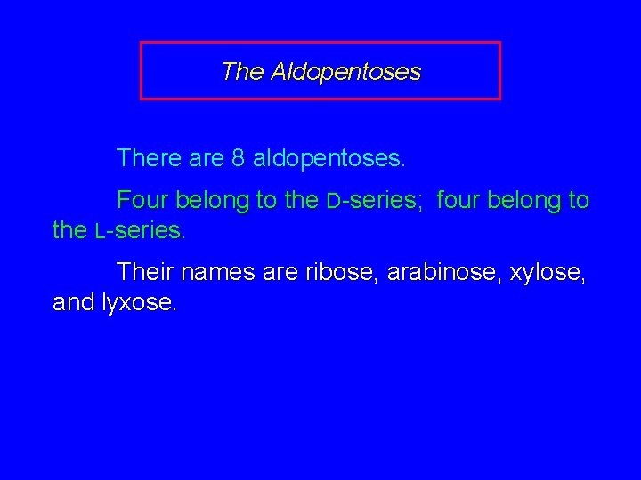The Aldopentoses There are 8 aldopentoses. Four belong to the D-series; four belong to