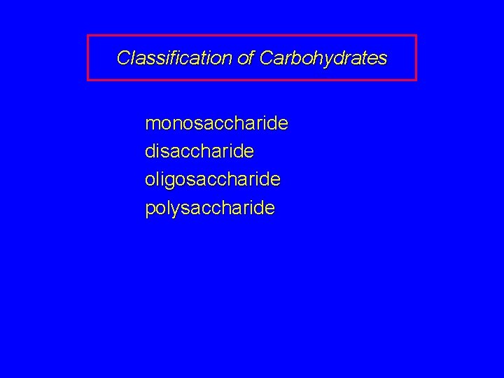 Classification of Carbohydrates monosaccharide disaccharide oligosaccharide polysaccharide 