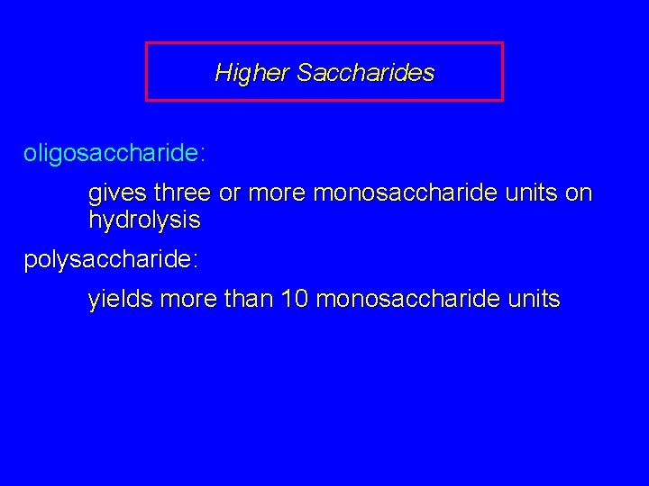 Higher Saccharides oligosaccharide: gives three or more monosaccharide units on hydrolysis polysaccharide: yields more