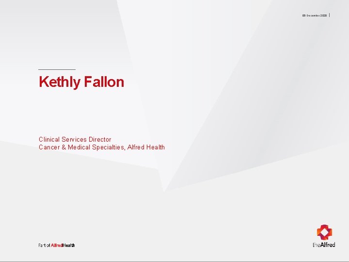 05 December 2020 Kethly Fallon Clinical Services Director Cancer & Medical Specialties, Alfred Health