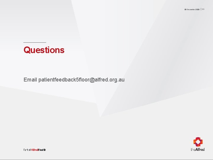 05 December 2020 Questions Email patientfeedback 5 floor@alfred. org. au 21 