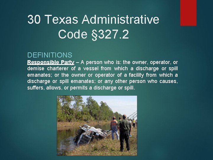 30 Texas Administrative Code § 327. 2 DEFINITIONS Responsible Party – A person who