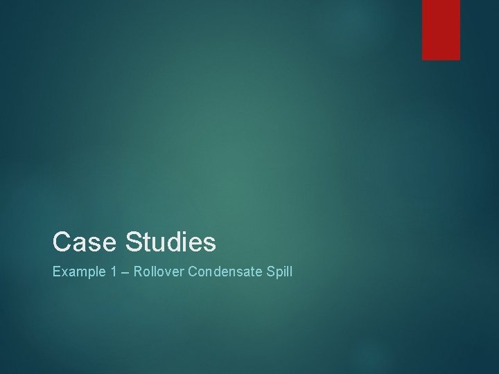 Case Studies Example 1 – Rollover Condensate Spill 