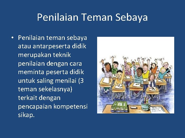 Penilaian Teman Sebaya • Penilaian teman sebaya atau antarpeserta didik merupakan teknik penilaian dengan