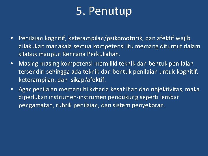 5. Penutup • Penilaian kognitif, keterampilan/psikomotorik, dan afektif wajib dilakukan manakala semua kompetensi itu